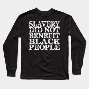 Slavery Did Not Benefit Black People Long Sleeve T-Shirt